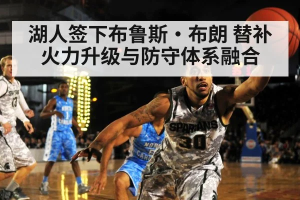 湖人签下布鲁斯·布朗 替补火力升级与防守体系融合